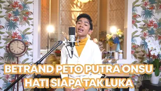 Download BETRAND PETO PUTRA ONSU - HATI SIAPA TAK LUKA (COVER) MP3