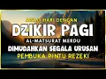 Download Lagu DZIKIR PAGI SESUAI SUNNAH RASUL | ZIKIR PEMBUKA PINTU REZEKI | Dzikir Mustajab Pagi