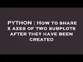 PYTHON How to share x axes of two subplots after they have been created