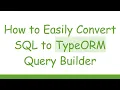 How to Easily Convert SQL to TypeORM Query Builder