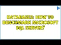 Databases How to benchmark Microsoft SQL Server 3 Solutions