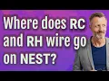 Where does RC and RH wire go on Nest