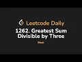 1262 Greatest Sum Divisible by Three Leetcode Daily - Python