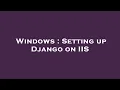 Windows Setting up Django on IIS