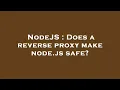 NodeJS Does a reverse proxy make node js safe