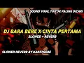 Download Lagu DJ BARA BARA BERE BERE X CINTA PERTAMA (Slowed + Reverb)