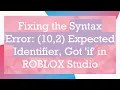 Fixing the Syntax Error 10 2 Expected Identifier Got if in ROBLOX Studio