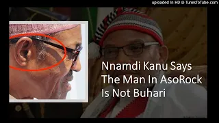 kanu insist the man in asorock is not buhari there are discrepancies