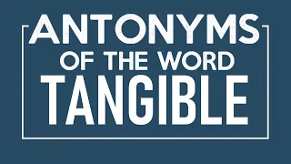 Antonyms of Tangible