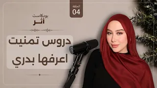 بودكاست أثر مع شهد ناصر | الحلقة الرابعة: اشياء تمنيت أعرفها بعمر اصغر
