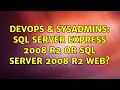 DevOps SysAdmins SQL Server Express 2008 R2 or SQL Server 2008 R2 Web 2 Solutions