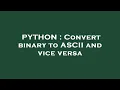 PYTHON Convert binary to ASCII and vice versa