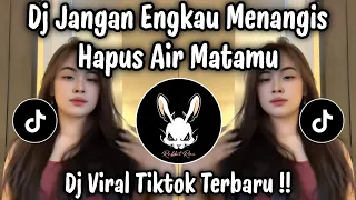 dj jangan engkau menangis hapus air matamu dj viral tiktok terbaru 