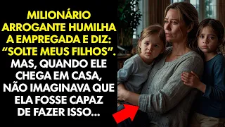 MILIONÁRIO HUMILHA EMPREGADA E DIZ: 'SOLTE MEUS FILHOS'. MAS FICOU ASSUSTADO AO CHEGAR EM CASA...