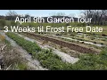 April 9th Garden Tour - 3 Weeks til Frost Free Date