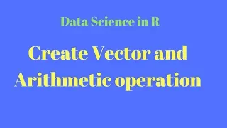 data science tutorial in r Create Vector and Arithmetic operation on Vectors