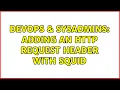 DevOps SysAdmins Adding an HTTP request header with Squid 6 Solutions