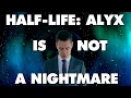 Half-Life Alyx Is NOT An Absolute Nightmare - This Is Why