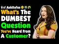 What s The Most Shockingly DUMB Question A Customer Has EVER Asked You