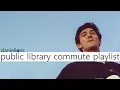 Download Lagu ♫ Public Library Commute playlist (9 songs)