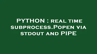 PYTHON real time subprocess Popen via stdout and PIPE