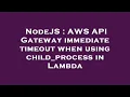 NodeJS AWS API Gateway immediate timeout when using child - process in Lambda