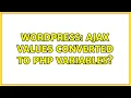 Wordpress AJAX values converted to PHP Variables 2 Solutions