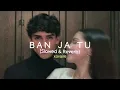 Ban Ja Tu – Charan Preet x Badshah (Slowed & Reverb) | xovaire