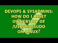 DevOps SysAdmins How do I reset ownership of sudo on Linux 5 Solutions