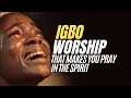 Lagu IGBO WORSHIP THAT WILL MAKE YOU PRAY IN THE SPIRIT | 🔥 Worship That Activates Tongues