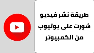 طريقة تحميل فيديو شورت على اليوتيوب من الكمبيوتر نشر فيديو Shorts على اليوتيوب 