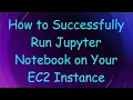 How to Successfully Run Jupyter Notebook on Your EC2 Instance