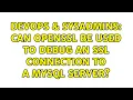 DevOps SysAdmins Can OpenSSL be used to debug an SSL connection to a MySQL server