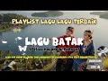 Download Lagu Kumpulan Lagu Lagu Batak Terbaik || Cocok menemani perjalananmu maupun saat santai || lagu baru 2025