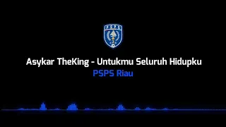 Download Asykar TheKing - Untukmu Seluruh Hidupku (PSPS Riau) lirik MP3