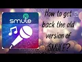 Lagu How to get back the old version of Smule?