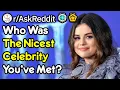 Who Was The Nicest Celebrity You ve Met
