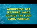 Wordpress Get featured image outside the loop using foreach 2 Solutions