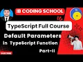 Default Parameters in functions TypeScript Full Course