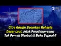 Citra Google Bocorkan Rahasia Dasar Laut — Jejak Peradaban yang Tak Pernah Disebut di Buku Sejarah?