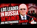 LDS Ward Leader in Russia Detained by Authorities and Meetinghouse Searched