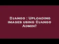 Django Uploading images using Django Admin