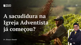 Fala sério, pastor: A Sacudidura na Igreja Adventista começou? Por que tanto mundanismo na Igreja?
