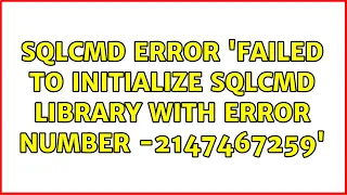 SQLcmd error Failed to initialize sqlcmd library with error number - 2147467259 3 Solutions