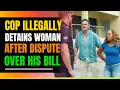 Cop Illegally Detains Black Woman Over His Bill