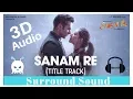 Download Lagu Arijit Singh - Sanam Re | 3D Audio | Surround Sound | Use Headphones 👾