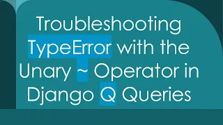 Troubleshooting TypeError with the Unary Operator in Django Q Queries