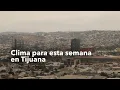 Weather for this week in Tijuana