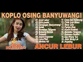Lagu ANCUR LEBUR, GULU PEDOT, ACLAK - FULL ALBUM KOPLO OSING BANYUWANGI VIRAL