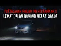 PERJALANAN MENYERAMKAN !! KISAH HOROR DAYAT ANTAR ROMBONGAN PENGANTIN LEWAT JALAN GUNUNG GELAP GARUT